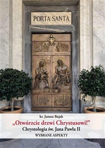 Obrazek "Otwórzcie drzwi Chrystusowi!" Chrystologia św. Jana Pawła II Wybrane aspekty