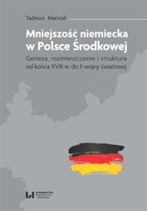 Obrazek Mniejszość niemiecka w Polsce Środkowej Geneza, rozmieszczenie i struktura [od końca XVIII w. do II wojny światowej]