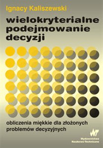 Obrazek Wielokryterialne podejmowanie decyzji Obliczenia miękkie dla złożonych problemów decyzyjnych