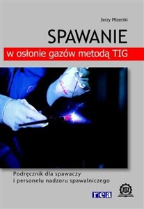 Obrazek Spawanie w osłonie gazów metodą TIG Podręcznik dla spawaczy i personelu nadzoru spawalniczego