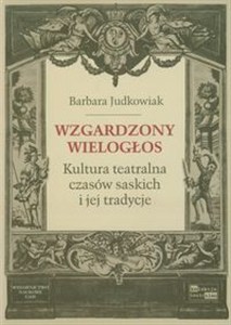 Obrazek Wzgardzony wielogłos Kultura teatralna czasów saskich i jej tradycje