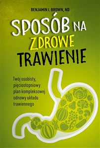 Obrazek Sposób na zdrowe trawienie Twój osobisty pięciostopniowy plan kompleksowej odnowy układu trawiennego