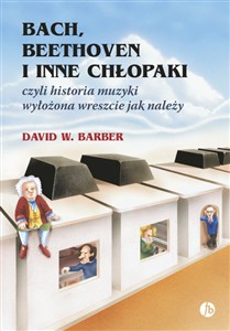 Obrazek Bach, Beethoven i inne chłopaki czyli historia muzyki wyłożona wreszcie jak należy