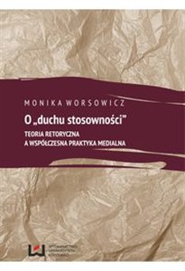 Obrazek O duchu stosowności Teoria retoryczna a współczesna praktyka medialna