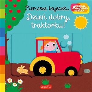 Obrazek Dzień dobry, traktorku! Akademia mądrego dziecka Pierwsze bajeczki