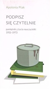 Picture of Podpisz się czytelnie pamiętnik z życia nauczycielki 1951-1973