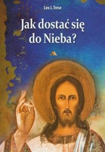 Picture of Jak dostać się do nieba? Katolicki przewodnik po drodze do zbawienia