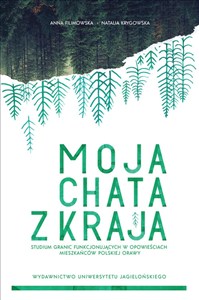 Obrazek Moja chata z kraja Studium granic funkcjonujących w opowieściach mieszkańców polskiej Orawy