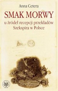 Obrazek Smak morwy u źródeł recepcji przekładów Szekspira w Polsce