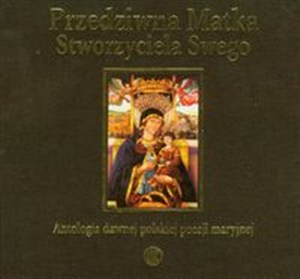 Picture of Przedziwna Matka Stworzyciela Swego Antologia dawnej polskiej poezji maryjnej