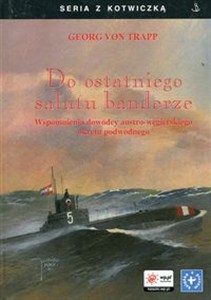 Picture of Do ostatniego salutu banderze Wspomnienia dowódcy austro-węgierskiego okrętu podwodnego