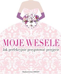 Obrazek Moje wesele Jak perfekcyjnie przygotować przyjęcie