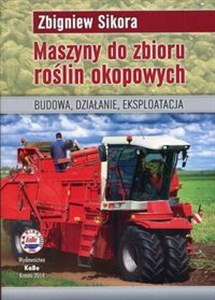 Obrazek Maszyny do zbioru roślin okopowych Budowa, działanie, eksploatacja