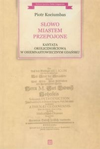 Picture of Słowo miastem przepojone Kantata okolicznościowa w osiemnastowiecznym Gdańsku