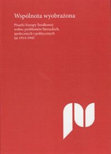Obrazek Wspólnota wyobrażona Pisarki Europy Środkowej wobec problemów literackich, społecznych i politycznych lat 1914-1945
