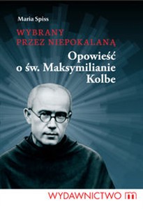 Obrazek Wybrany przez Niepokalaną Opowieść o św. Maksymilianie Kolbe
