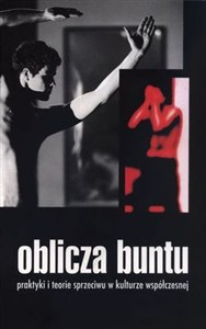 Obrazek Oblicza buntu Praktyki i teorie sprzeciwu w kulturze współczesnej