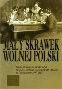 Obrazek Mały skrawek wolnej Polski Szkoła Spółdzielcza dla Dorosłych Związku Spółdzielni Spożywców RP "Społem" na Lubelszczyźnie 1940-1953