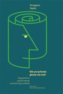 Obrazek Od przysłowia głowa nie boli Zagadnienia współczesnej paremiologii polskiej