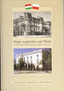 Obrazek Flaga węgierska nad Wisłą Z dziejów placówki dyplomatycznej Węgier w Warszawie