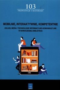 Obrazek Mobilnie interaktywnie kompetentnie Usługi, media i technologie informacyjno-komunikacyjne w nowoczesnej bibliotece