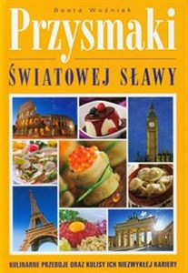 Obrazek Przysmaki światowej sławy Kullinarne przeboje oraz kulisy ich niezwykłej kariery