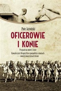 Picture of Oficerowie i konie Przyjaźń na śmierć i życie. Kawalerzyści Drugiej Rzeczpospolitej o koniach  – swoich towarzyszach broni