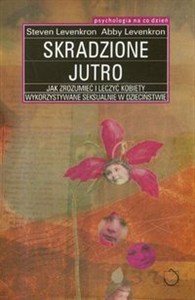 Obrazek Skradzione jutro Jak zrozumieć i leczyć kobiety wykorzystywane seksualnie w dzieciństwie