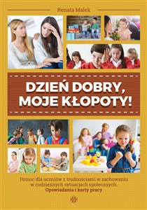 Obrazek Dzień dobry moje kłopoty! Pomoc dla uczniów z trudnościami w zachowaniu w codziennych sytuacjach społecznych. Opowiadania i karty pracy