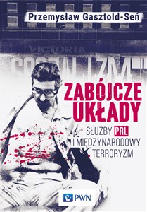 Obrazek Zabójcze układy Służby PRL i międzynarodowy terroryzm