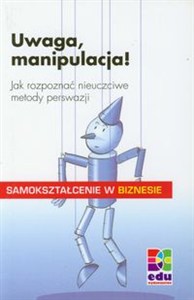 Obrazek Uwaga manipulacja Jak rozpoznać nieuczciwe metody perswazji