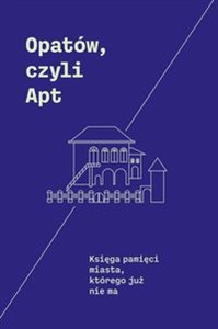 Obrazek Opatów, czyli Apt Księga pamięci miasta, którego już nie ma