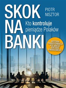 Obrazek Skok na banki Kto kontroluje pieniądze Polaków. Historia transformacji polskiego sektora finansowego