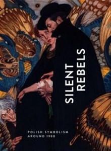 Obrazek Silent Rebels Symbolism in Poland around 1900