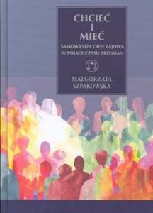 Obrazek Chcieć i mieć Samowiedza obyczajowa w Polsce czasu przemian