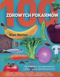 Obrazek 100 zdrowych pokarmów Jak kupować, przygotowywać i przyrządzać zdrową żywność.