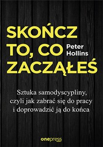 Obrazek Skończ to, co zacząłeś. Sztuka samodyscypliny, czyli jak zabrać się do pracy i doprowadzić ją do końca