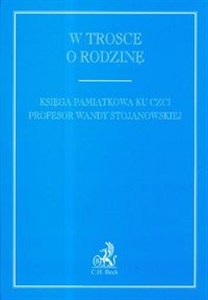Obrazek W trosce o rodzinę Księga pamiątkowa ku czci Profesor Wandy Stojanowskiej