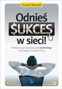 Picture of Odnieś sukces w sieci! Praktyczny przewodnik po e-marketingu dla małych i średnich firm