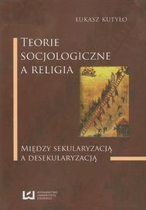 Obrazek Teorie socjologiczne a religia Między sekularyzacją a desekularyzacją