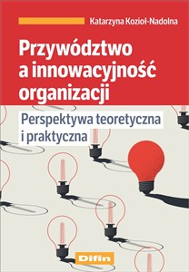 Obrazek Przywództwo a innowacyjność organizacji Perspektywa teoretyczna i praktyczna