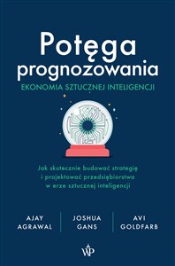 Obrazek Potęga prognozowania. Ekonomia sztucznej inteligencji Jak skutecznie budować strategię i projektować przedsiębiorstwa w erze sztucznej inteligencji
