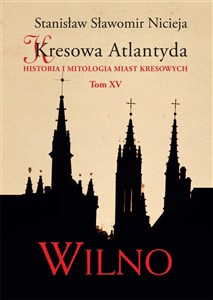 Obrazek Kresowa Atlantyda Tom XV Wilno Historia i mitologia miast kresowych