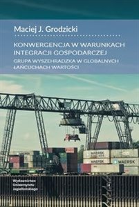 Picture of Konwergencja w warunkach integracji gospodarczej Grupa Wyszehradzka w globalnych łańcuchach wartości