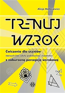 Obrazek Trenuj wzrok Ćwiczenia dla uczniów starszych klas szkoły podstawowej i licealistów z zaburzoną percepcją wzrokową