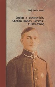 Picture of Jeden z ostatnich. Stefan Kobos „Wrzos” (1900-1976) Przyczynek do dziejów konspiracji niepodległościowej na Naroloszczyźnie