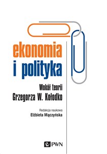 Obrazek Ekonomia i polityka Wokół teorii Grzegorza W. Kołodko