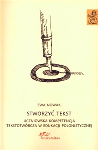 Obrazek Stworzyć tekst Uczniowska kompetencja tekstotwórcza w edukacji polonistycznej