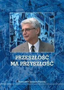 Obrazek Przeszłość ma przyszłość Rozmowy z Jackiem Purchlą