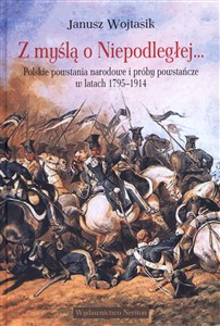 Picture of Z myślą o Niepodległej Polskie powstania narodowe i próby powstańcze w latach 1795-1914